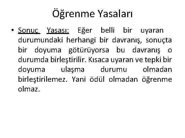 Öğrenme Yasaları • Sonuç Yasası: Eğer belli bir uyaran durumundaki herhangi bir davranış, sonuçta