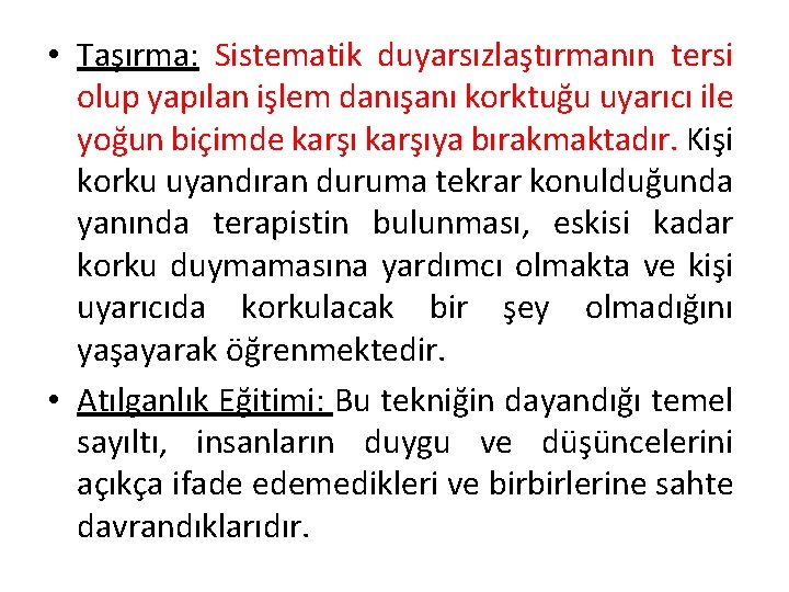  • Taşırma: Sistematik duyarsızlaştırmanın tersi olup yapılan işlem danışanı korktuğu uyarıcı ile yoğun