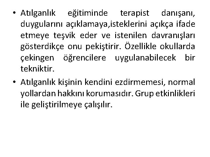  • Atılganlık eğitiminde terapist danışanı, duygularını açıklamaya, isteklerini açıkça ifade etmeye teşvik eder