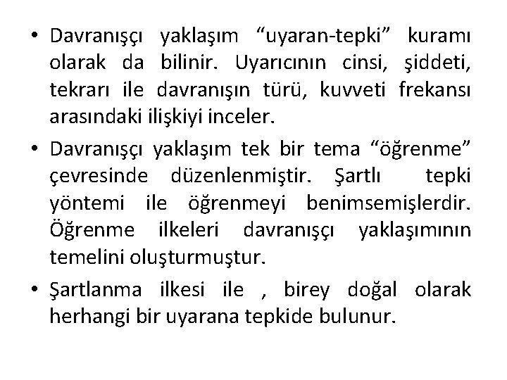  • Davranışçı yaklaşım “uyaran-tepki” kuramı olarak da bilinir. Uyarıcının cinsi, şiddeti, tekrarı ile