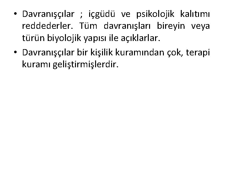  • Davranışçılar ; içgüdü ve psikolojik kalıtımı reddederler. Tüm davranışları bireyin veya türün