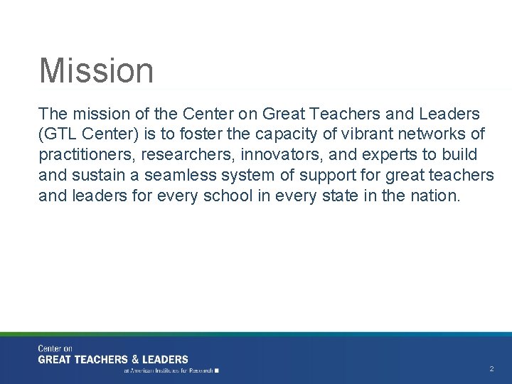 Mission The mission of the Center on Great Teachers and Leaders (GTL Center) is