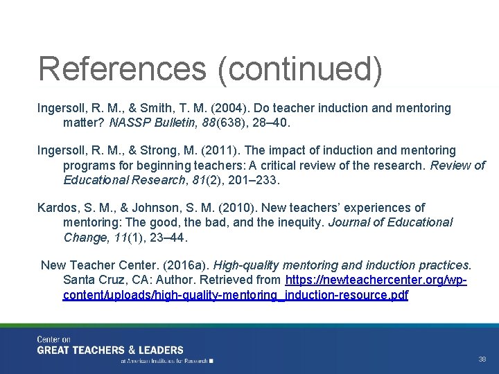References (continued) Ingersoll, R. M. , & Smith, T. M. (2004). Do teacher induction