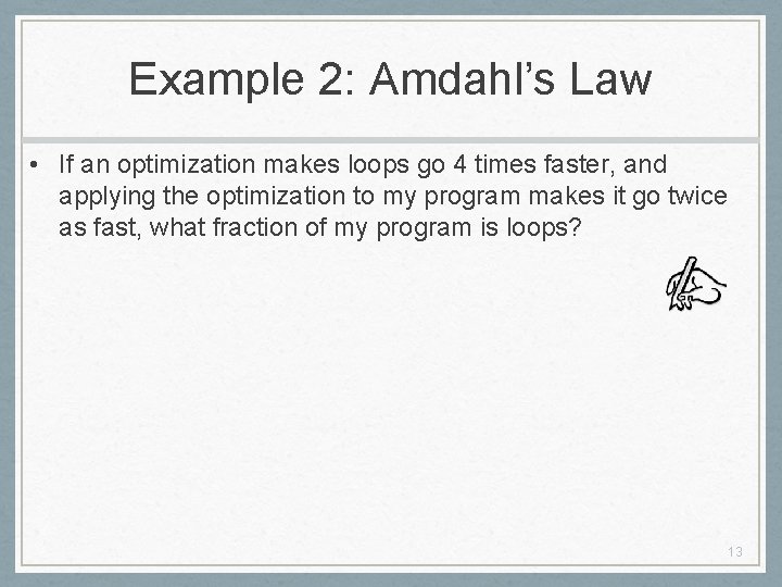 Example 2: Amdahl’s Law • If an optimization makes loops go 4 times faster,