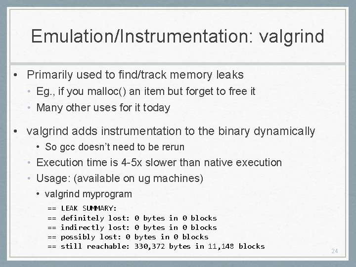 Emulation/Instrumentation: valgrind • Primarily used to find/track memory leaks • Eg. , if you