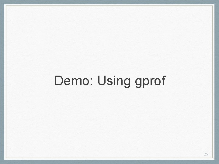 Demo: Using gprof 25 