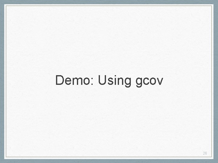 Demo: Using gcov 26 