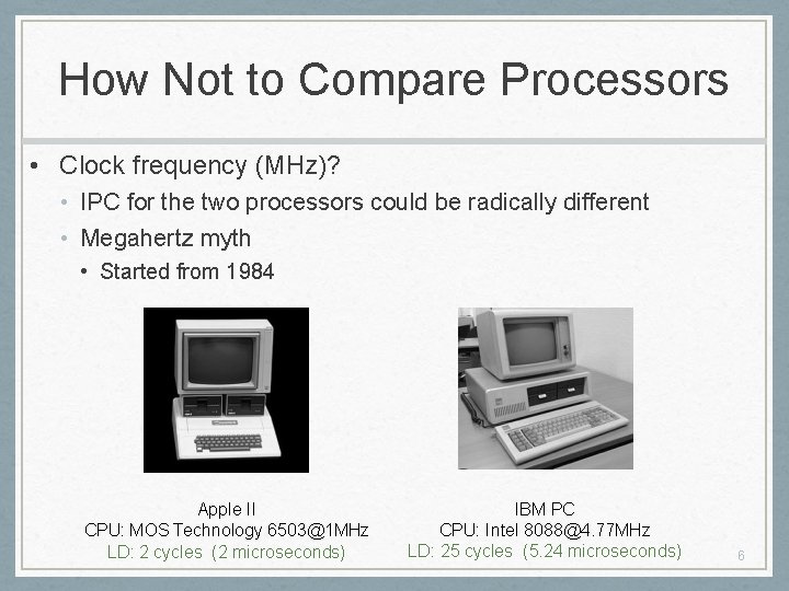 How Not to Compare Processors • Clock frequency (MHz)? • IPC for the two