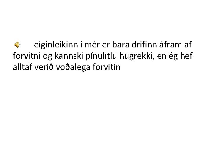 eiginleikinn í mér er bara drifinn áfram af forvitni og kannski pínulitlu hugrekki, en