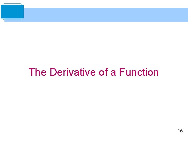 The Derivative of a Function 15 