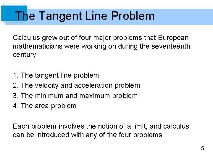 The Tangent Line Problem Calculus grew out of four major problems that European mathematicians
