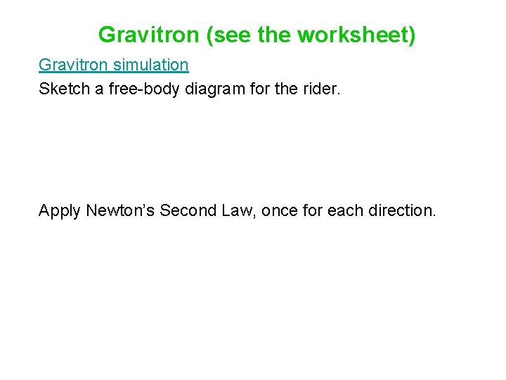 Gravitron (see the worksheet) Gravitron simulation Sketch a free-body diagram for the rider. Apply