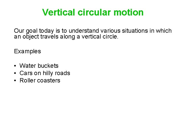 Vertical circular motion Our goal today is to understand various situations in which an