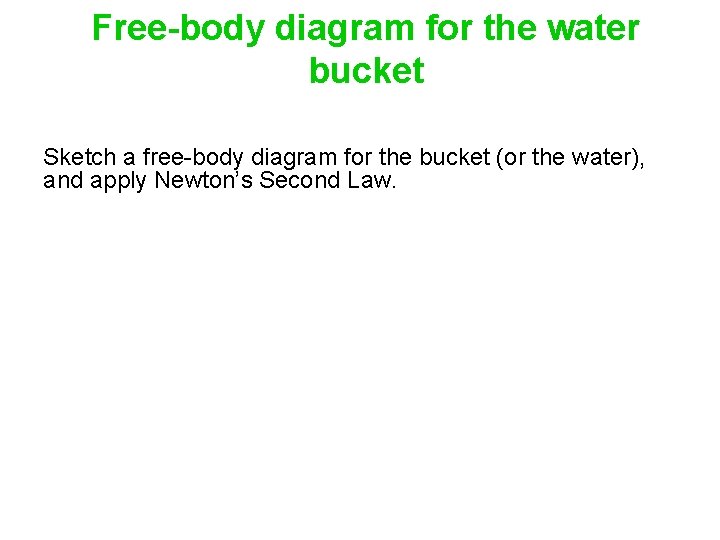 Free-body diagram for the water bucket Sketch a free-body diagram for the bucket (or