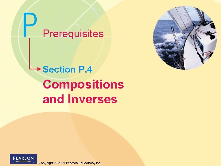 Prerequisites Section P. 4 Compositions and Inverses Copyright © 2011 Pearson Education, Inc. 