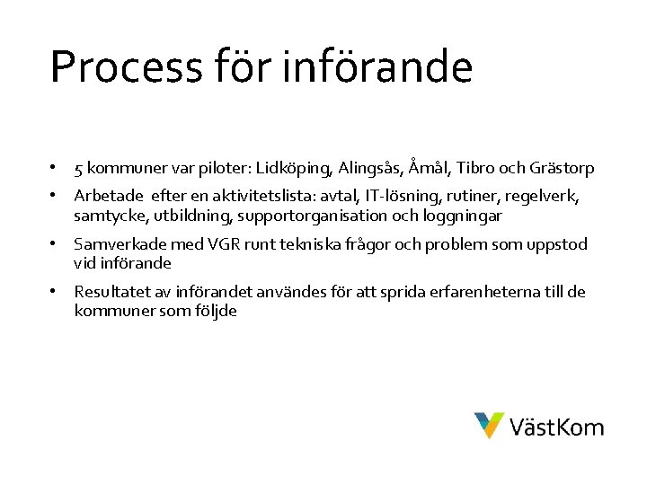 Process för införande • 5 kommuner var piloter: Lidköping, Alingsås, Åmål, Tibro och Grästorp