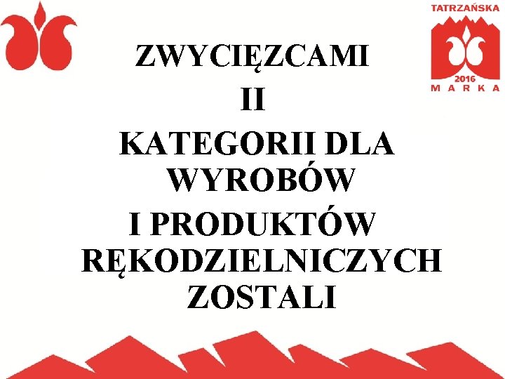 ZWYCIĘZCAMI II KATEGORII DLA WYROBÓW I PRODUKTÓW RĘKODZIELNICZYCH ZOSTALI 