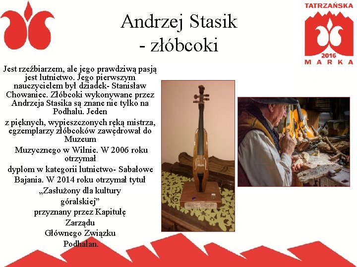 Andrzej Stasik - złóbcoki Jest rzeźbiarzem, ale jego prawdziwą pasją jest lutnictwo. Jego pierwszym