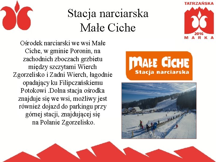 Stacja narciarska Małe Ciche Ośrodek narciarski we wsi Małe Ciche, w gminie Poronin, na