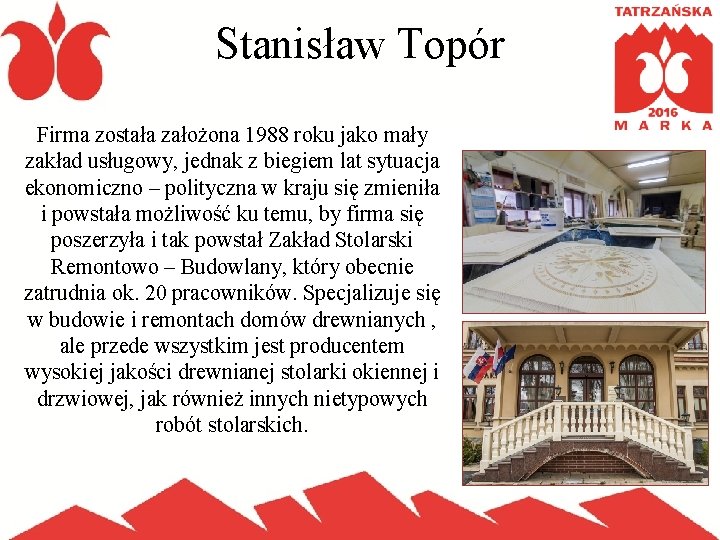 Stanisław Topór Firma została założona 1988 roku jako mały zakład usługowy, jednak z biegiem