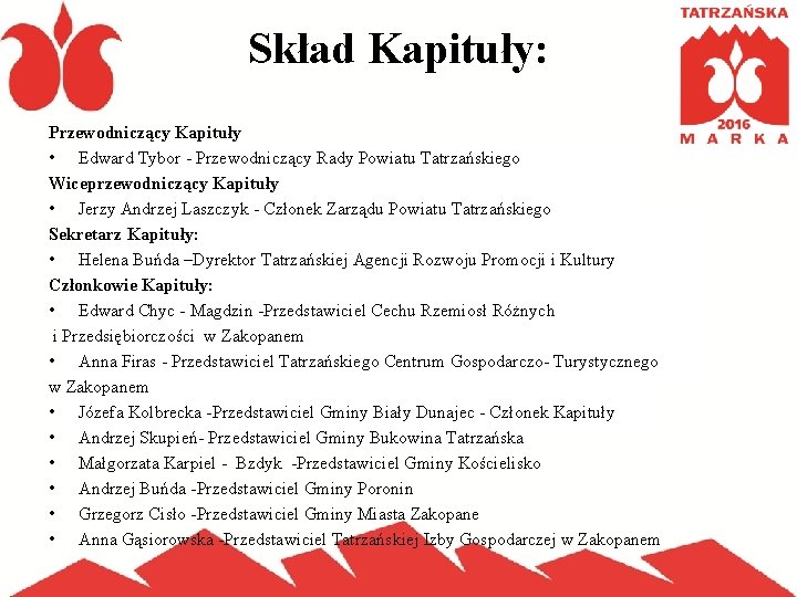 Skład Kapituły: Przewodniczący Kapituły • Edward Tybor - Przewodniczący Rady Powiatu Tatrzańskiego Wiceprzewodniczący Kapituły