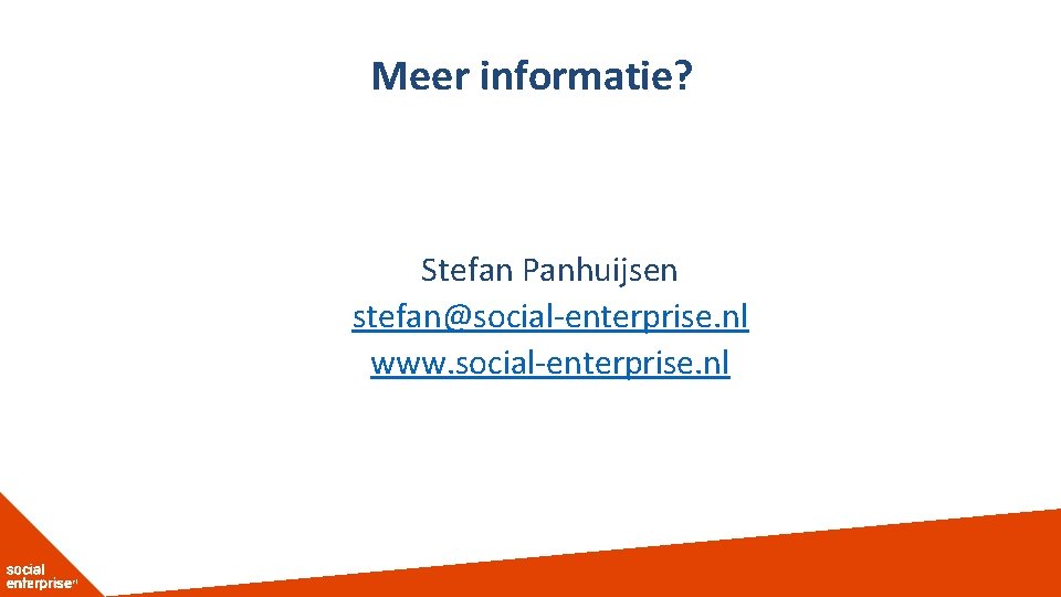 Meer informatie? Stefan Panhuijsen stefan@social-enterprise. nl www. social-enterprise. nl 