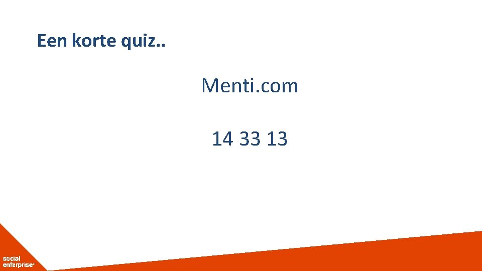 Een korte quiz. . Menti. com 14 33 13 