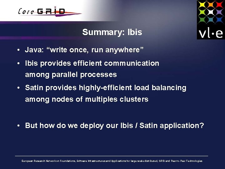 Summary: Ibis • Java: “write once, run anywhere” • Ibis provides efficient communication among