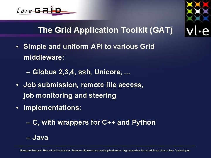 The Grid Application Toolkit (GAT) • Simple and uniform API to various Grid middleware: