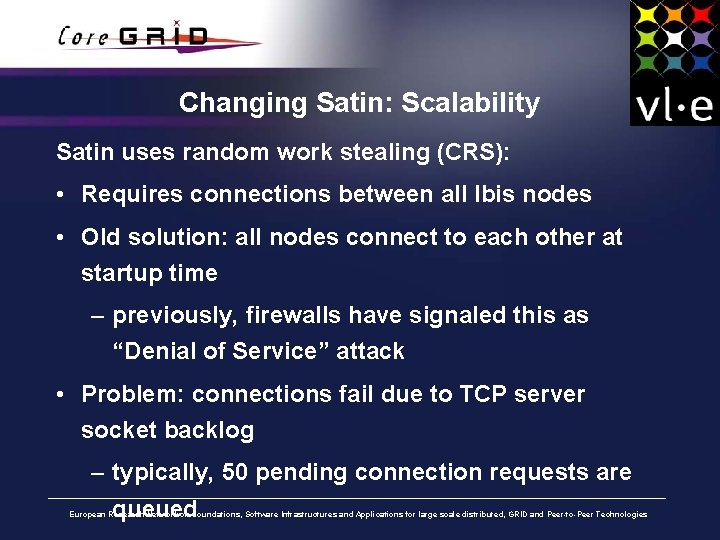 Changing Satin: Scalability Satin uses random work stealing (CRS): • Requires connections between all