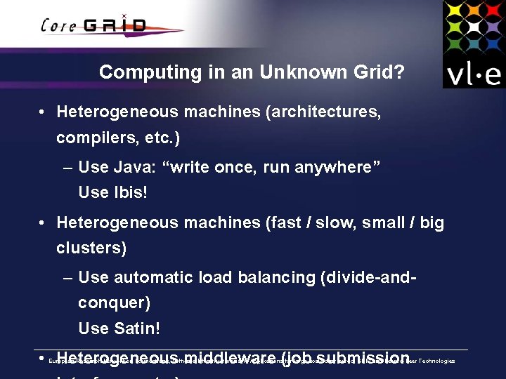 Computing in an Unknown Grid? • Heterogeneous machines (architectures, compilers, etc. ) – Use