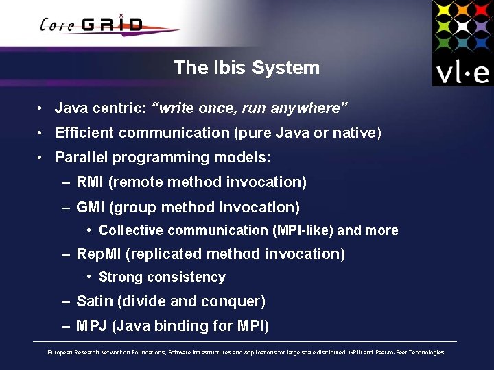 The Ibis System • Java centric: “write once, run anywhere” • Efficient communication (pure