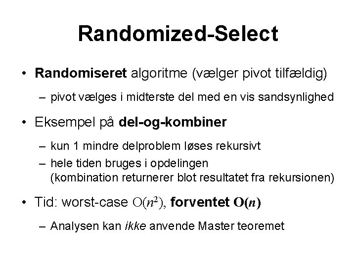 Randomized-Select • Randomiseret algoritme (vælger pivot tilfældig) – pivot vælges i midterste del med