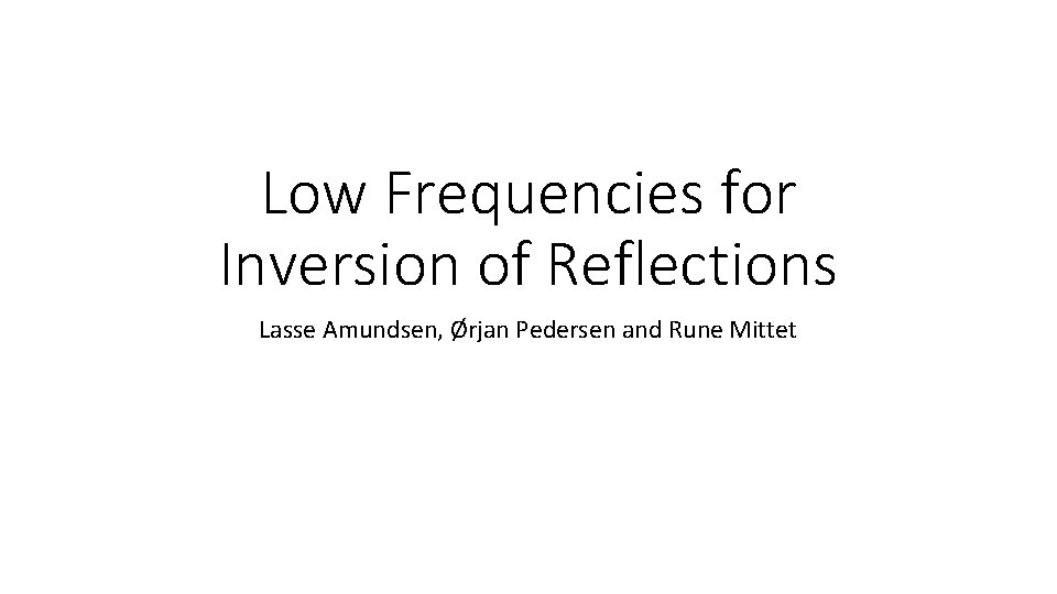 Low Frequencies for Inversion of Reflections Lasse Amundsen, Ørjan Pedersen and Rune Mittet Low Frequencies for Inversion of Reflections Lasse Amundsen, Ørjan Pedersen and Rune Mittet