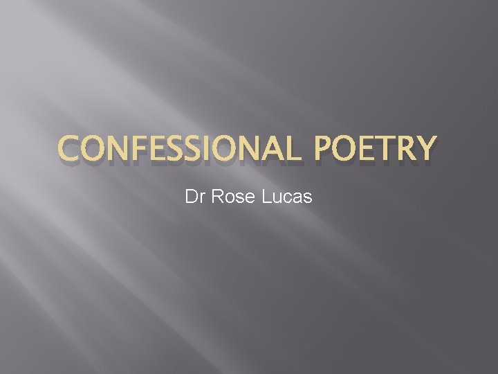 CONFESSIONAL POETRY Dr Rose Lucas 