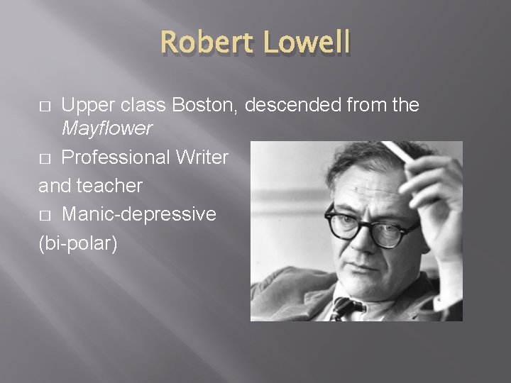 Robert Lowell Upper class Boston, descended from the Mayflower � Professional Writer and teacher