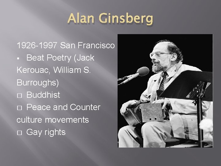 Alan Ginsberg 1926 -1997 San Francisco § Beat Poetry (Jack Kerouac, William S. Burroughs)