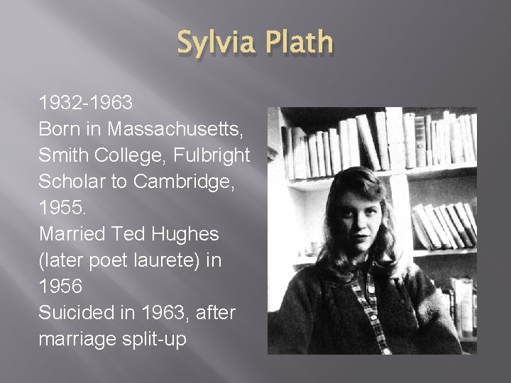 Sylvia Plath 1932 -1963 Born in Massachusetts, Smith College, Fulbright Scholar to Cambridge, 1955.
