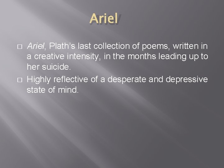 Ariel � � Ariel, Plath’s last collection of poems, written in a creative intensity,