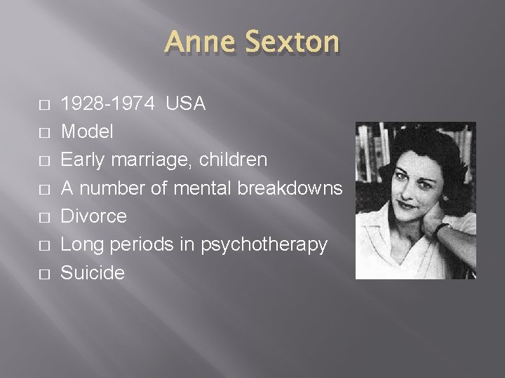 Anne Sexton � � � � 1928 -1974 USA Model Early marriage, children A