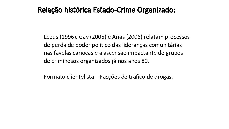 Relação histórica Estado-Crime Organizado: Leeds (1996), Gay (2005) e Arias (2006) relatam processos de
