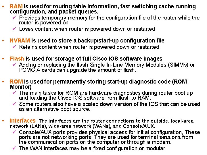  • RAM is used for routing table information, fast switching cache running configuration,