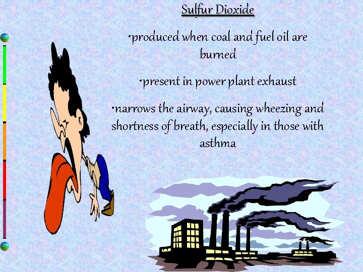 Sulfur Dioxide • produced when coal and fuel oil are burned • present in