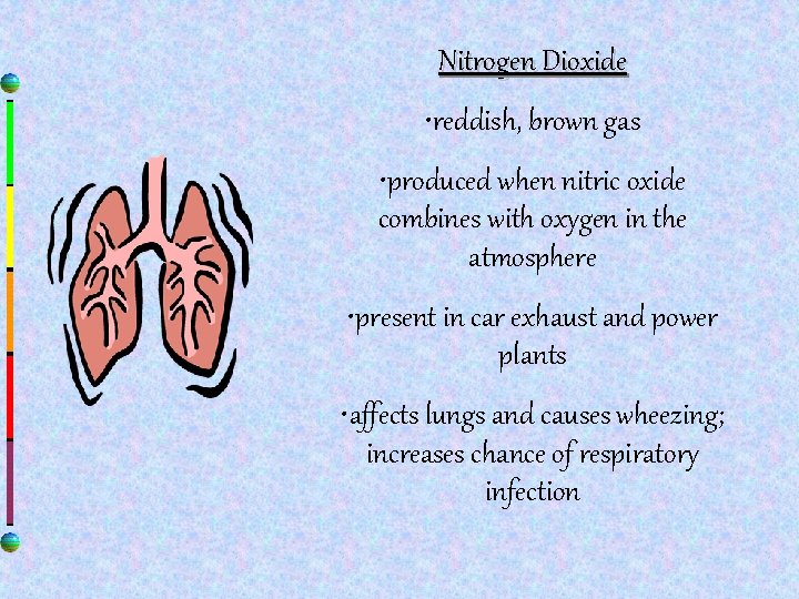 Nitrogen Dioxide • reddish, brown gas • produced when nitric oxide combines with oxygen Nitrogen Dioxide • reddish, brown gas • produced when nitric oxide combines with oxygen