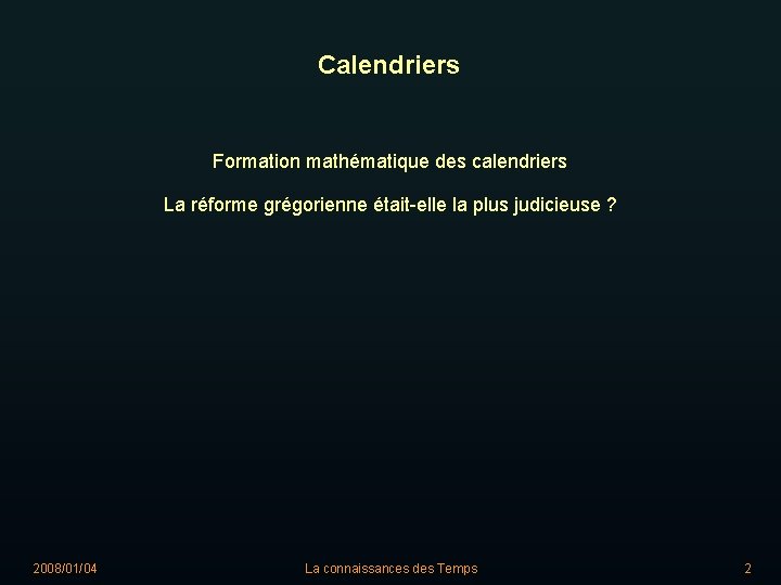 Calendriers Formation mathématique des calendriers La réforme grégorienne était-elle la plus judicieuse ? 2008/01/04