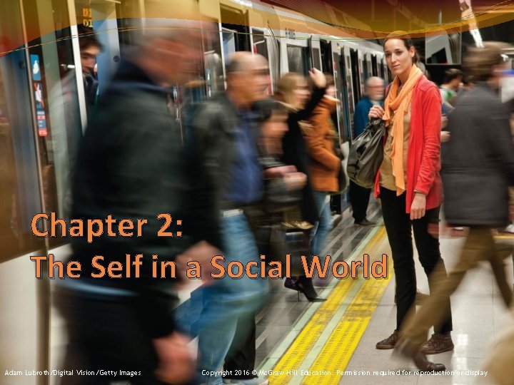 Chapter 2: The Self in a Social World Adam Lubroth/Digital Vision/Getty Images Copyright 2016