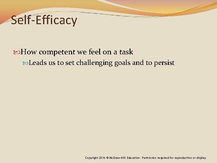 Self-Efficacy How competent we feel on a task Leads us to set challenging goals