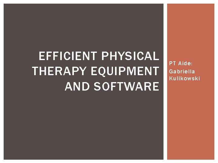 EFFICIENT PHYSICAL THERAPY EQUIPMENT AND SOFTWARE PT Aide: Gabriella Kulikowski 