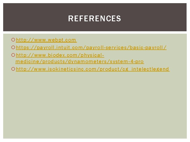 REFERENCES http: //www. webpt. com https: //payroll. intuit. com/payroll-services/basic-payroll / http: //www. biodex. com/physicalmedicine/products/dynamometers/system-4
