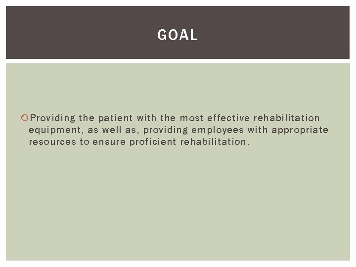 GOAL Providing the patient with the most effective rehabilitation equipment, as well as, providing